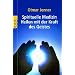 Spirituelle Medizin: Heilen mit der Kraft des Geistes