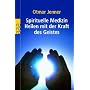 Spirituelle Medizin: Heilen mit der Kraft des Geistes