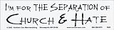 I'm for the separation of Church & Hate. - Magnetic Bumper Sticker.