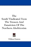 The South Vindicated from the Treason and Fanaticism of the Northern Abolitionists
