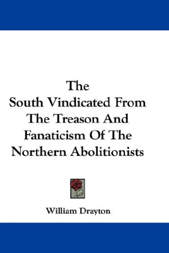The South Vindicated from the Treason and Fanaticism of the Northern Abolitionists