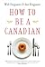 How to Be a Canadian