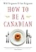 How to Be a Canadian