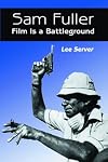 Sam Fuller: Film Is a Battleground : A Critical Study With Interviews, a Filmography   and a Bibliography