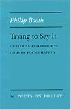Trying to Say It: Outlooks and Insights on How Poems Happen (Poets on Poetry)