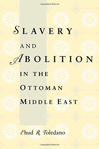 Slavery and Abolition in the Ottoman Middle East (Publications on the Near East)