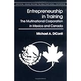 Entrepreneurship in Training: The Multinational Corporation in Mexico and Canada (Critical Issues Facing the Multinational Enterprise)