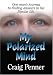 My Polarized Mind: One Man's Journey to Finding Answers to His Bipolar Life