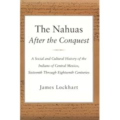 The Nahuas After the Conquest: A Social and Cultural History of the Indians of Central Mexico, Sixteenth Through Eighteenth Centuries