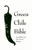 Green Chile Bible: Award-Winning New Mexico Recipes