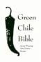 Green Chile Bible: Award-Winning New Mexico Recipes
