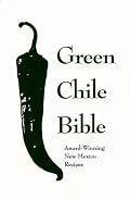 Green Chile Bible: Award-Winning New Mexico Recipes
