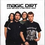 Magic Dirt -  What Are Rockstars Doing Today