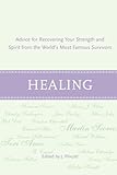 Healing: Advice for Recovering Your Inner Strength and Spirit from the World's Most Famous Survivors