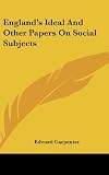 Englands Ideal And Other Papers On Social Subjects