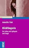 Blickf&auml;ngerin - Ein Leben mit Epilepsie und Angst - Annette Fink