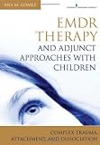 EMDR Therapy and Adjunct Approaches with Children: Complex Trauma, Attachment, and Dissociation