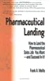 Pharmaceutical Landing: How To Land The Pharmaceutical Sales Job You Want And Succeed In It!