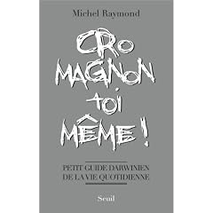 Cro-magnon toi-m�me ! : Petit guide darwinien de la vie quotidienne