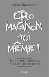 Cro-magnon toi-m�me ! : Petit guide darwinien de la vie quotidienne