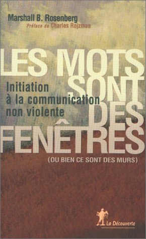 Les mots sont des fenêtres (ou bien ce sont des murs): Initiation à la communication non violente