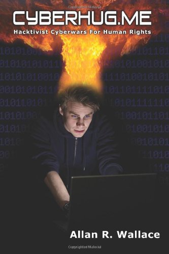 cyberhug.me: hacktivist cyberwars for human rights, Allan R. Wallace, 1456544047