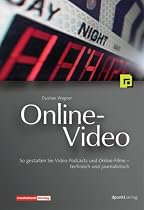Online-Video. So gestalten Sie Video-Podcasts und Online-Filme - technisch und journalistisch