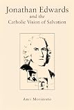 Jonathan Edwards and the Catholic Vision of Salvation Image of Jonathan Edwards and the Catholic Vision of Salvation
