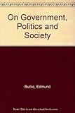 Edmund Burke on government, politics and society