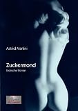 Zuckermond: Erotischer Roman - Astrid Martini