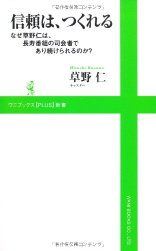 信頼は、つくれる ~なぜ草野仁は、長寿番組の司会者であり続けられるのか?~ (ワニブックスPLUS新書)