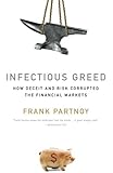 Infectious Greed: How Deceit and Risk Corrupted the Financial Markets