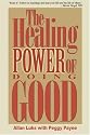 The Healing Power of Doing Good: The Health and Spiritual Benefits of Helping Others