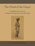 The Mind of the Negro As Reflected in Letters  Written During the Crisis 1800-1860