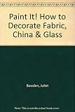 Paint it! : how to decorate fabric, china & glass