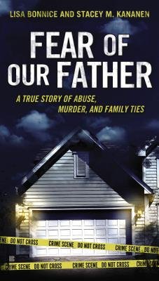 By Lisa Bonnice Fear of Our Father: The True Story of Abuse, Murder, and Family Ties (5.5.2013) [Mass Market Paperback]