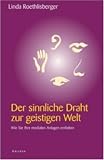 Der sinnliche Draht zur geistigen Welt - Wie Sie Ihre medialen Anlagen entfalten - Linda Roethlisberger