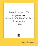 From Manassas To Appomattox: Memoirs Of The Civil War In America (1896)