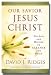 Our Savior, Jesus Christ: His Life and Mission to Cleanse and Heal by David J. Ridges- A Beautiful and Simple Depiction of the Lord's Continuing Ministry as Creator and Savior of the World- Personal Glimpse of the Savior's Love for Each of Us