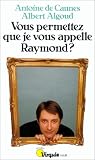 Vous permettez que je vous appelle Raymond ?