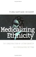Medicalizing Ethnicity: The Construction of Latino Identity in Psychiatric Settings (The Anthropology of Contemporary Issues)