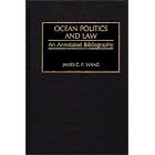 Ocean Politics and Law: An Annotated Bibliography (Bibliographies and Indexes in Law and Political... by  James C.F. Wang