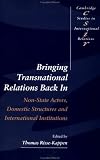 Bringing Transnational Relations Back In: Non-State Actors, Domestic Structures and International Institutions (Cambridge Studies in International Relations)