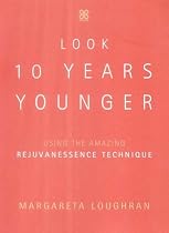 Look 10 Years Younger - Using the Amazing Rejuvanessence Technique: A Step-by-step Guide to Timeless Health and Beauty