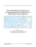 The World Market for Single-Layer Ceramic Dielectric Fixed Capacitors: A 2004 Global Trade Perspective