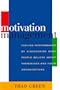 Motivation Management: Fueling Performace by Discovering What People Believe About Themselves and Their Organizations