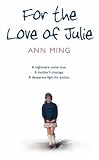 For the Love of Julie: A Nightmare Come True. A Mother's Courage. A Desperate Fight for Justice.