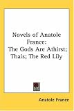 Novels of Anatole France: The Gods Are Athirst; Thais; The Red Lily