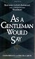 As A Gentleman Would Say