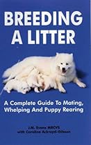 Breeding A Litter: A Complete Guide to Mating, Whelping and Puppy Rearing